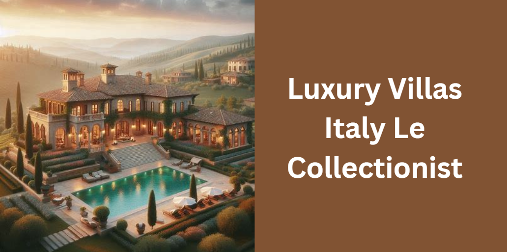 Luxury Villas Italy Le Collectionist