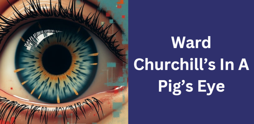 Ward Churchill’s In A Pig’s Eye