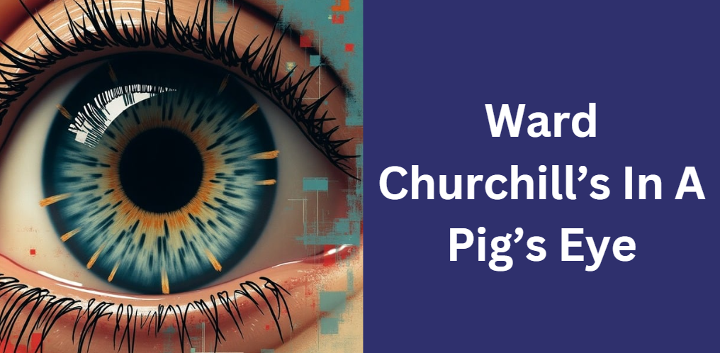 Ward Churchill’s In A Pig’s Eye